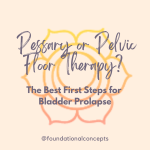 Pessary or Pelvic Floor Therapy? The Best First Steps for Bladder Prolapse