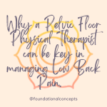 Why a Pelvic Floor Physical Therapist can be key in managing Low Back Pain. 